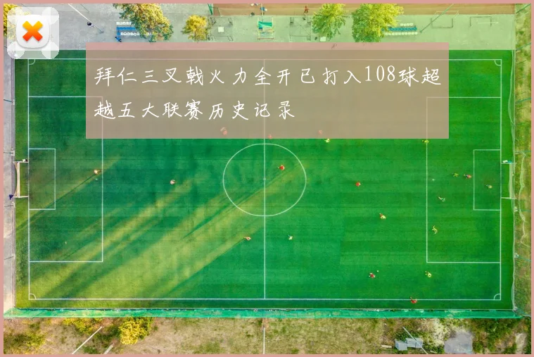 拜仁三叉戟火力全开已打入108球超越五大联赛历史记录