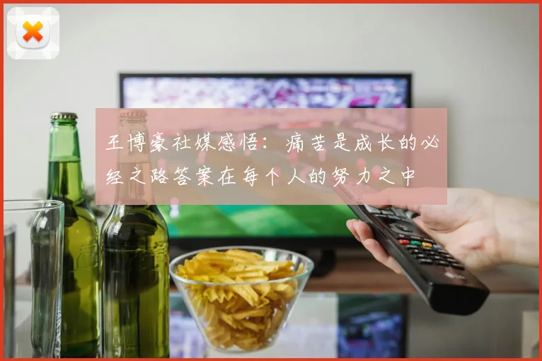 王博豪社媒感悟：痛苦是成长的必经之路答案在每个人的努力之中